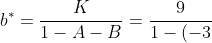 b^{*} = \frac{K}{1-A-B} = \frac{9}{1-(-3)-4} = 0